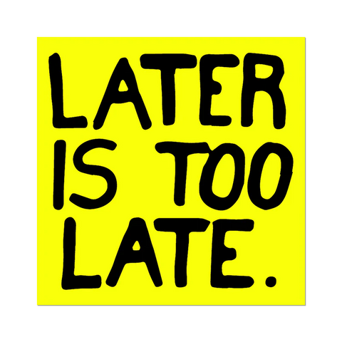 Later is Too Late Sticker