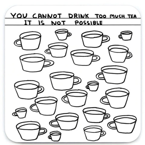 You Cannot Drink Too Much Tea Coaster By David Shrigley